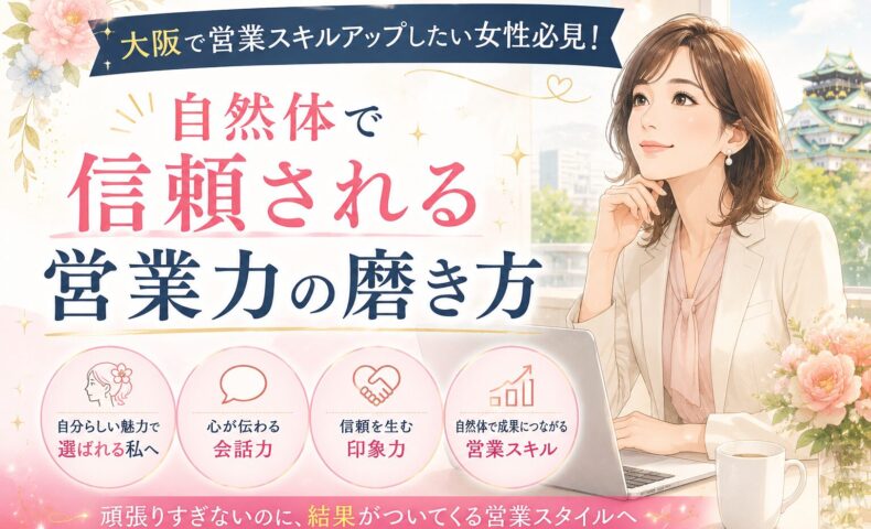 大阪で営業スキルアップを目指す女性に向けて、自然体で信頼される営業力の磨き方や会話力・印象力・選ばれる魅力を紹介するビジネスシーン