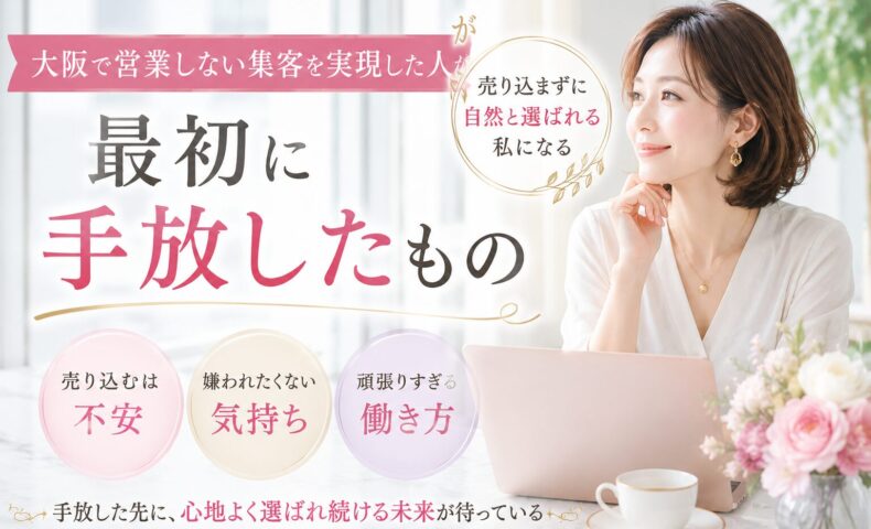 大阪で営業しない集客を実現した女性が、売り込みへの不安や嫌われたくない気持ちを手放し、自然体で選ばれる働き方を目指す様子